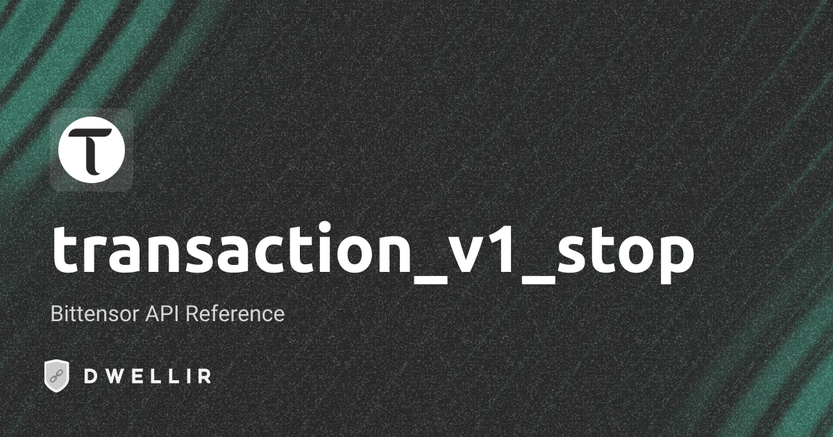 transaction_v1_stop | Bittensor RPC Docs | Dwellir